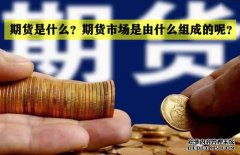 期貨是什么？期貨市場是怎么組成的？